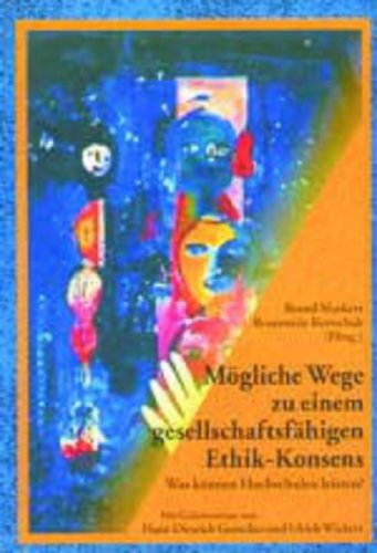 Mögliche Wege zu einem gesellschaftsfähigen Ethik-Konsens. Was können Hochschulen leisten? Mit Geleitworten von Hans-Dietrich Genscher und Ulrich Wickert