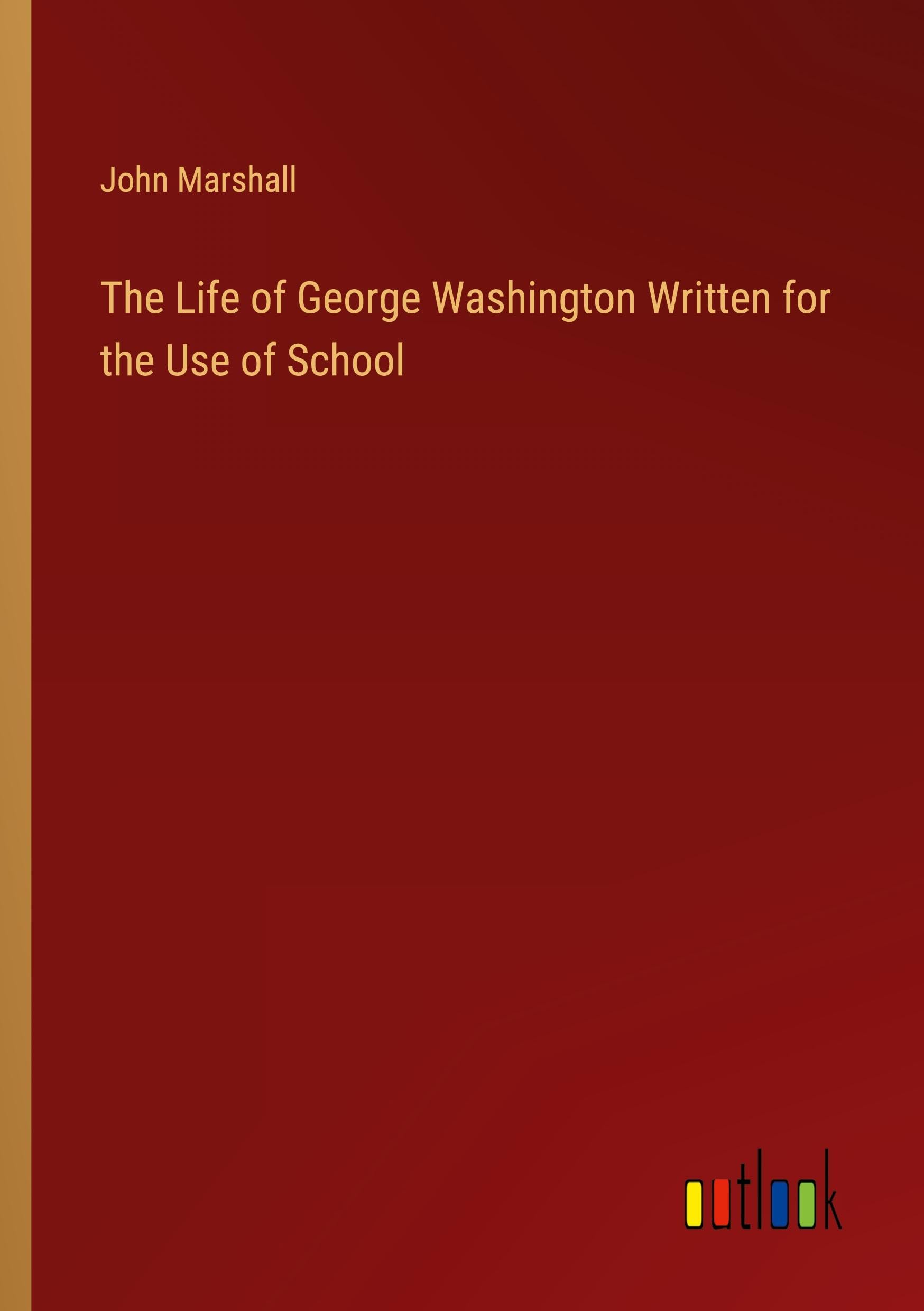 The Life of George Washington Written for the Use of School