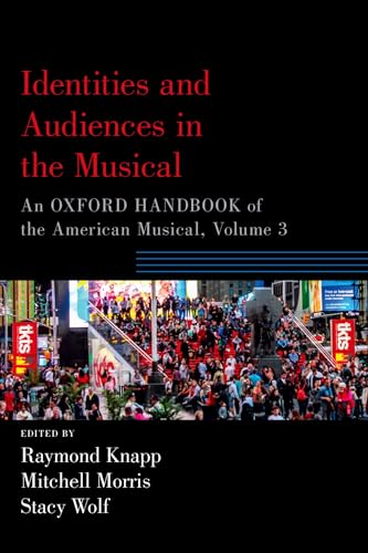 Identities and Audiences in the Musical: An Oxford Handbook of the American Musical, Volume 3 (Oxford Handbooks) (Oxford Handbook of the American Musical, 3, Band 3)