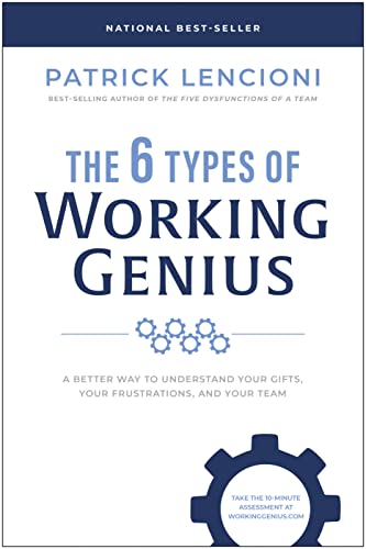 Lencioni, Patrick M. The 6 Types Of Working Genius, A Better Way To Understand Your Gifts, Your Frustrations, And Your Team