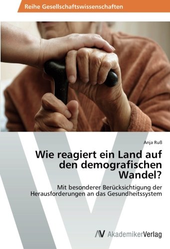 Wie reagiert ein Land auf den demografischen Wandel?: Mit besonderer Berücksichtigung der Herausforderungen an das Gesundheitssystem