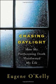 Chasing Daylight: How My Forthcoming Death Transformed by Life: How My Forthcoming Death Transformed My Life