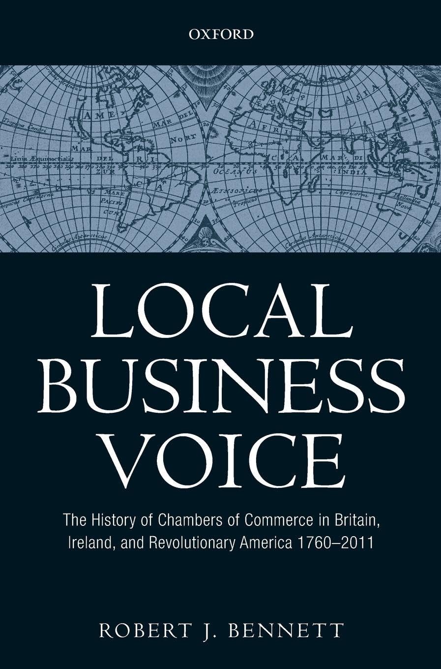 LOCAL BUSINESS VOICE C: The History of Chambers of Commerce in Britain, Ireland, and Revolutionary America, 1760-2011