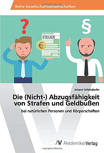 Die (Nicht-) Abzugsfähigkeit von Strafen und Geldbußen: bei natürlichen Personen und Körperschaften