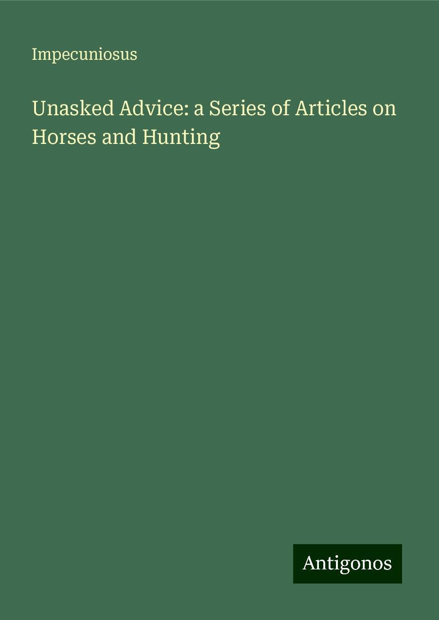 Unasked Advice: a Series of Articles on Horses and Hunting