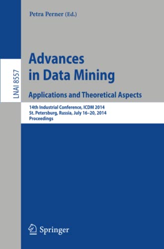 Advances in Data Mining: Applications and Theoretical Aspects: 14th Industrial Conference, ICDM 2014, St. Petersburg, Russia, July 16-20, 2014, ... Notes in Computer Science, Band 8557)