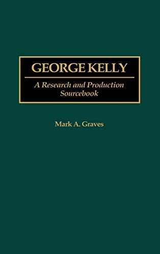 George Kelly: A Research and Production Sourcebook (MODERN DRAMATISTS RESEARCH AND PRODUCTION SOURCEBOOKS)