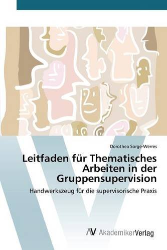 Leitfaden für Thematisches Arbeiten in der Gruppensupervision: Handwerkszeug für die supervisorische Praxis
