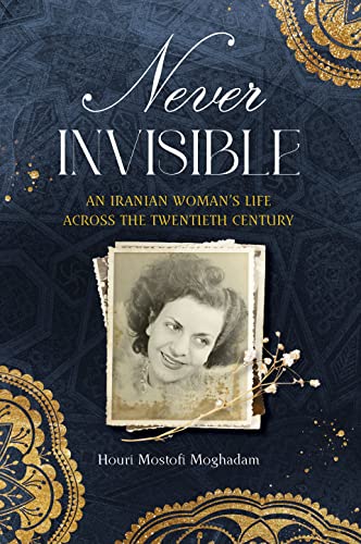 Never Invisible: An Iranian Woman's Life Across the Twentieth Century