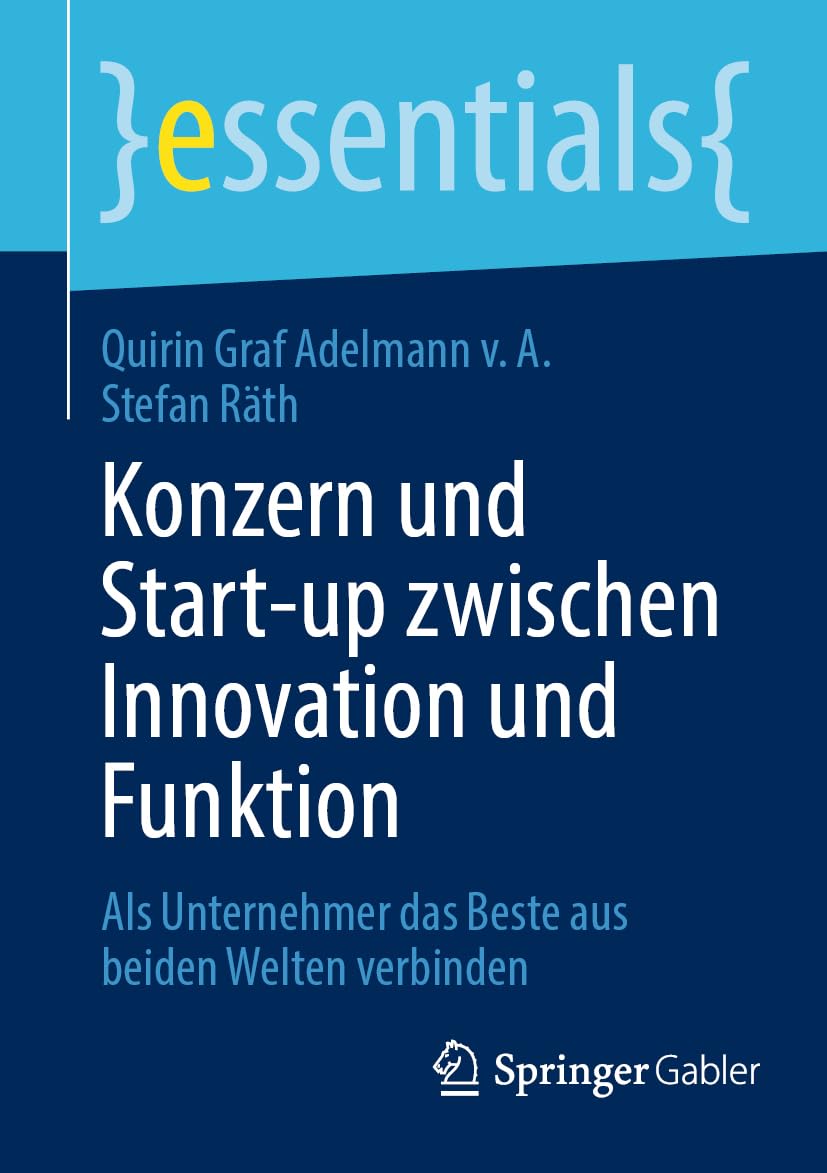 Konzern und Start-up zwischen Innovation und Funktion: Als Unternehmer das Beste aus beiden Welten verbinden (essentials)