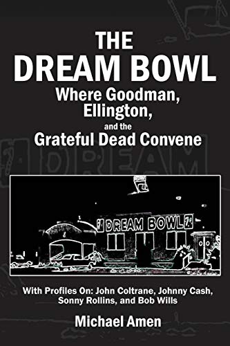 Michael Amen The Dream Bowl, Where Goodman, Ellington, And The Grateful Dead Convene