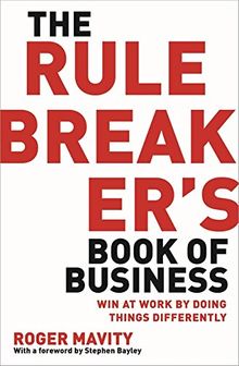 The Rule Breakers' Book of Business: Win at Work by Doing Things Differently