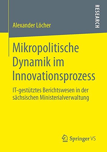 Mikropolitische Dynamik im Innovationsprozess: IT-gestütztes Berichtswesen in der Sächsischen Ministerialverwaltung