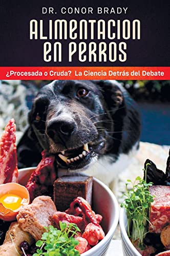 ALIMENTACIÓN EN PERROS: ¿Procesada o Cruda? La Ciencia Detrás del Debate Spanish edition