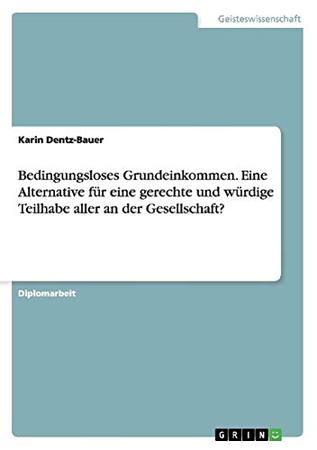 Bedingungsloses Grundeinkommen. Eine Alternative für eine gerechte und würdige Teilhabe aller an der Gesellschaft?