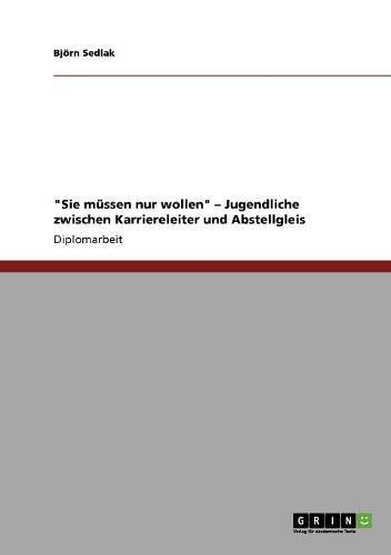 Sie müssen nur wollen - Jugendliche zwischen Karriereleiter und Abstellgleis