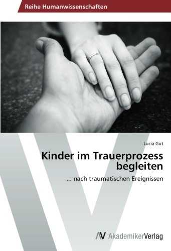 Kinder im Trauerprozess begleiten: ... nach traumatischen Ereignissen
