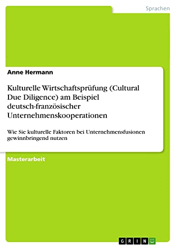 Kulturelle Wirtschaftsprüfung (Cultural Due Diligence) am Beispiel deutsch-französischer Unternehmenskooperationen: Wie Sie kulturelle Faktoren bei Unternehmensfusionen gewinnbringend nutzen