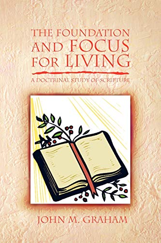 The Foundation and Focus for Living: A Doctrinal Study of Scripture