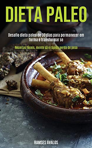 Dieta Paleo: Desafio dieta paleo de 30 dias para permanecer em forma e transformar-se (Receitas fáceis, mente sã e rápida perda de peso)