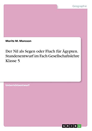Der Nil als Segen oder Fluch für Ägypten.Stundenentwurf im Fach Gesellschaftslehre Klasse 5