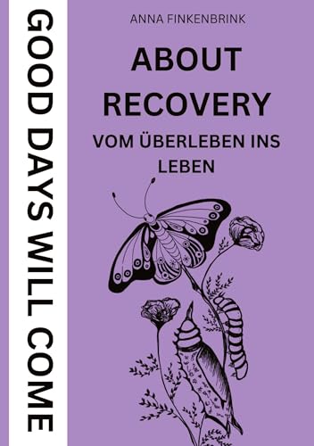 About Recovery: Good Days Will Come: Vom Überleben ins Leben