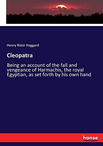 Cleopatra: Being an account of the fall and vengeance of Harmachis, the royal Egyptian, as set forth by his own hand