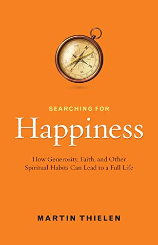 Searching for Happiness: How Generosity, Faith, and Other Spiritual Habits Can Lead to a Full Life