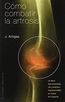 Cómo combatir la artrosis : un libro documentado, útil y práctico, imprescindible en todos los hogares (SALUD Y VIDA NATURAL)