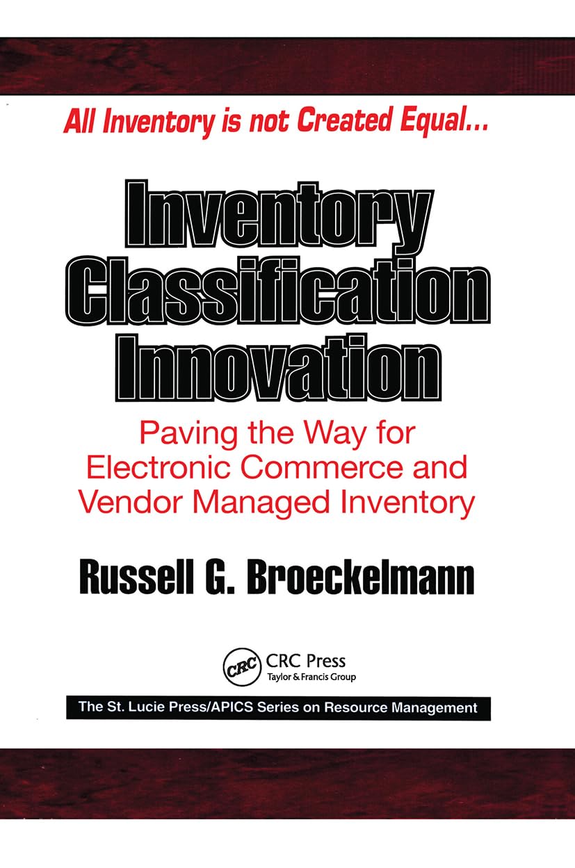 Russell Broeckelmann Inventory Classification Innovation, Paving The Way For Electronic Commerce And Vendor Managed Inventory (The St. Lucie Press/Apics Series On