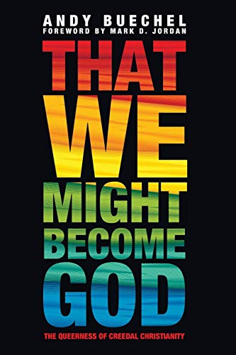That We Might Become God: The Queerness of Creedal Christianity