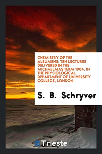 Chemistry of the albumens; ten lectures delivered in the Michaelmas term 1904, in the Physiological Department of University College, London