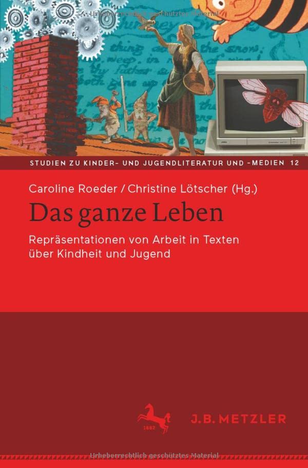 Das ganze Leben – Repräsentationen von Arbeit in Texten über Kindheit und Jugend: Repräsentationen Von Arbeit in Texten Über Kindheit Und ... und Jugendliteratur und -medien, 12, Band 12)