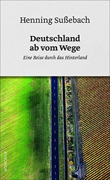 Deutschland ab vom Wege: Eine Reise durch das Hinterland