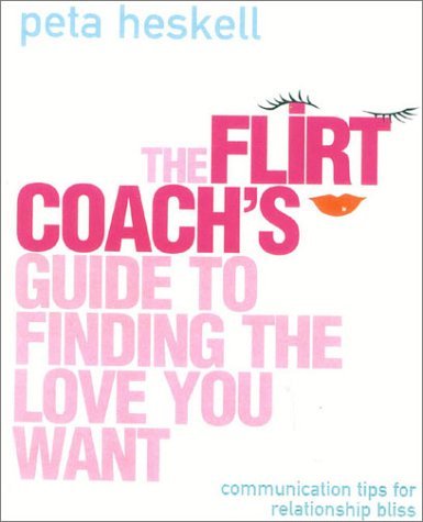 Flirt Coach's Guide to Finding the Love You Want: Communication Tips for Relationship Success