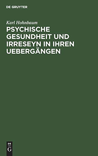 Psychische Gesundheit und Irreseyn in ihren Uebergängen: Ein Versuch zur näheren Ergründung zweifelhafter Seelenzustände, für Kriminalisten und Gerichtsärzte