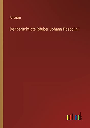 Der berüchtigte Räuber Johann Pascolini