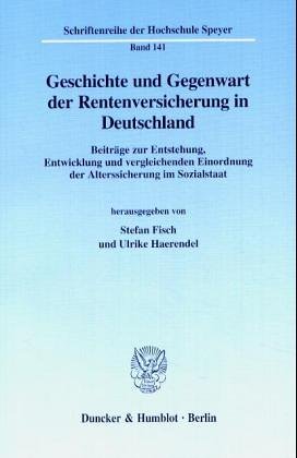 Geschichte und Gegenwart der Rentenversicherung in Deutschland. Beiträge zur Entstehung, Entwicklung und vergleichenden Einordnung der Alterssicherung ... der Hochschule Speyer; HS 141)