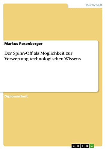 Der Spinn-Off als Möglichkeit zur Verwertung technologischen Wissens: Diplomarbeit
