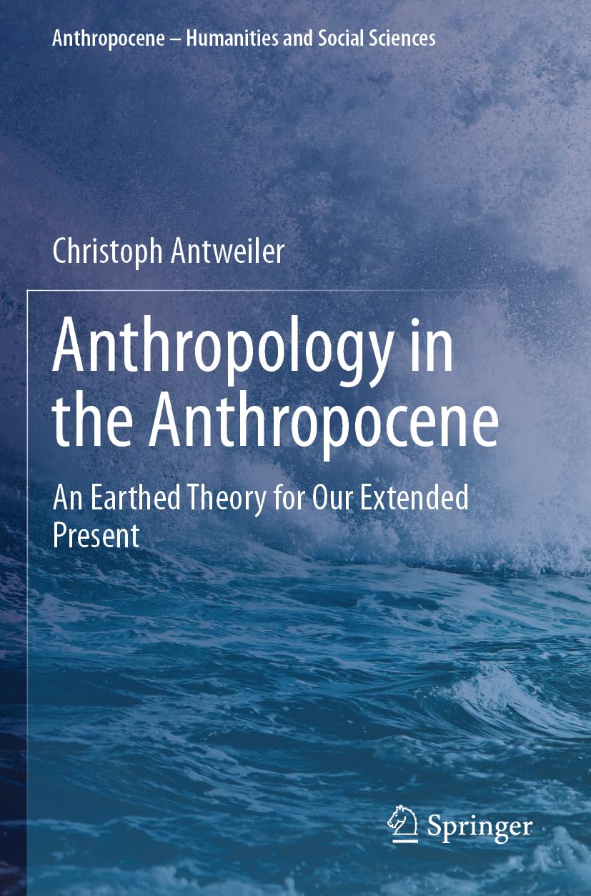 Anthropology in the Anthropocene: An Earthed Theory for Our Extended Present (Anthropocene – Humanities and Social Sciences)
