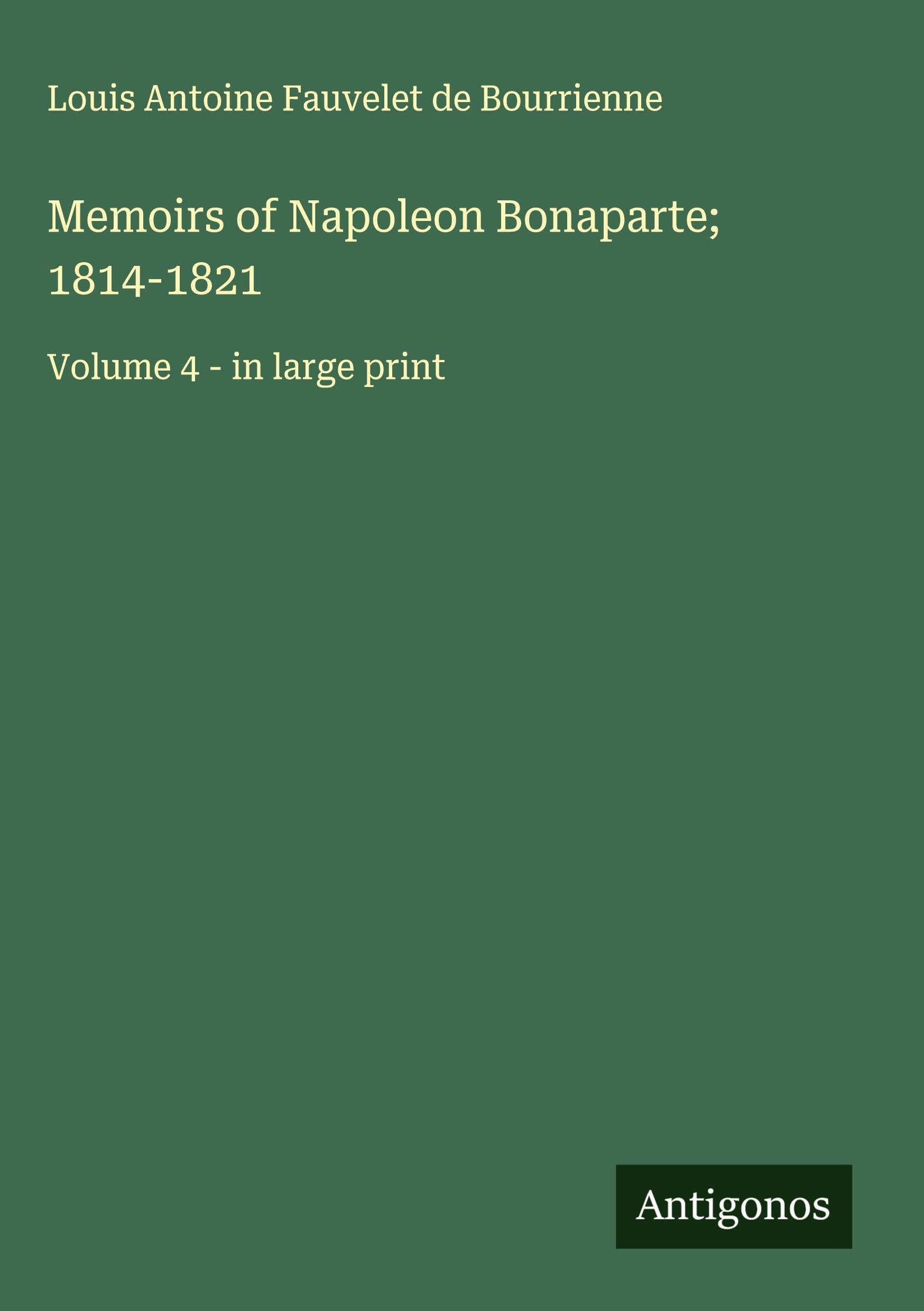 Memoirs of Napoleon Bonaparte; 1814-1821: Volume 4 - in large print