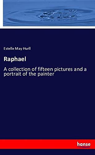 Raphael: A collection of fifteen pictures and a portrait of the painter