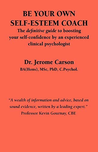 Be Your Own Self-Esteem Coach: The Definitive Guide to Boosting Your Self-Confidence by an Experienced Clinical Psychologist