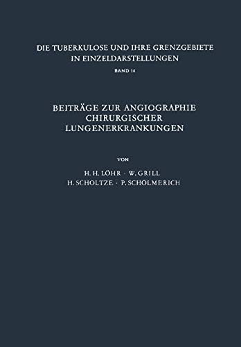 Beiträge zur Angiographie Chirurgischer Lungenerkrankungen (Die Tuberkulose und ihre Grenzgebiete in Einzeldarstellungen, 14, Band 14)