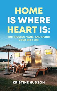 Home is Where Heart Is: Tiny Houses, Vans, and Living Your Best Life