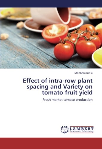 Effect of intra-row plant spacing and Variety on tomato fruit yield: Fresh market tomato production