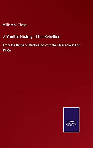 A Youth's History of the Rebellion: From the Battle of Murfreesboro' to the Massacre at Fort Pillow