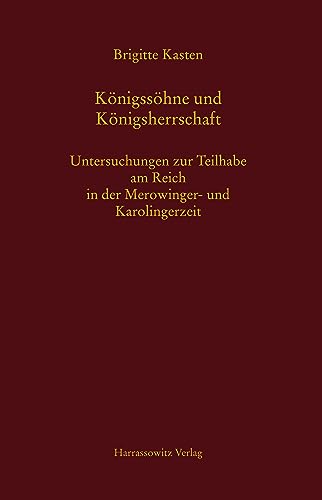 Königssöhne und Königsherrschaft: Untersuchungen zur Teilhabe am Reich in der Merowinger- und Karolingerzeit (MGH - Schriften)