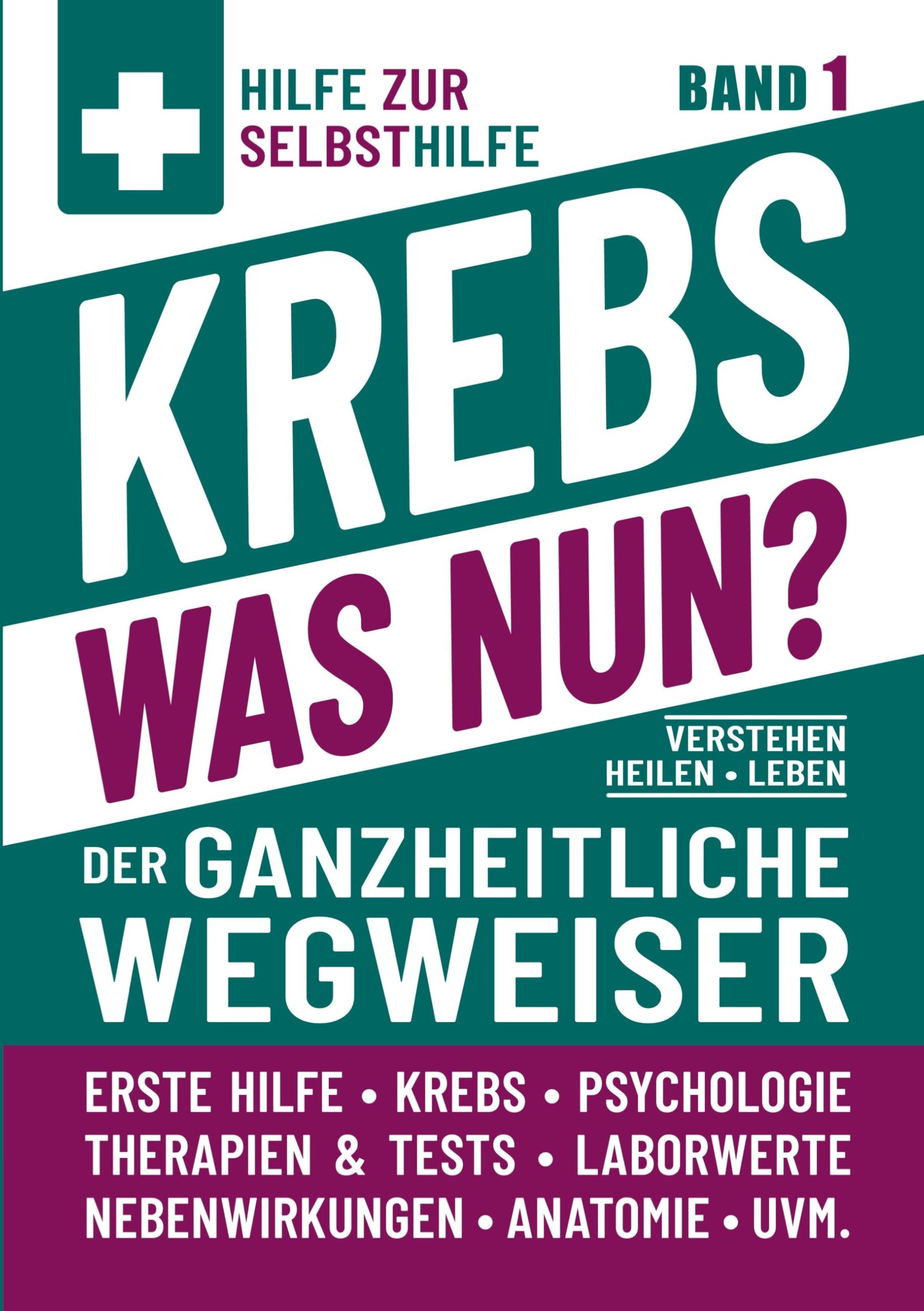 Krebs - Was nun? - Der ganzheitliche Wegweiser - Band 1: Hilfe zur Selbsthilfe - Verstehen - Heilen - Leben