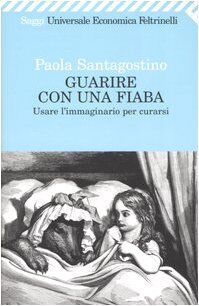 Guarire con una fiaba. Usare l'immaginario per curarsi (Universale economica. Saggi, Band 1893)